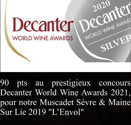 90 pts au prestigieux concours Decanter World Wine Awards 2021, pour notre Muscadet Sèvre & Maine Sur Lie 2019 "L’Envol"
